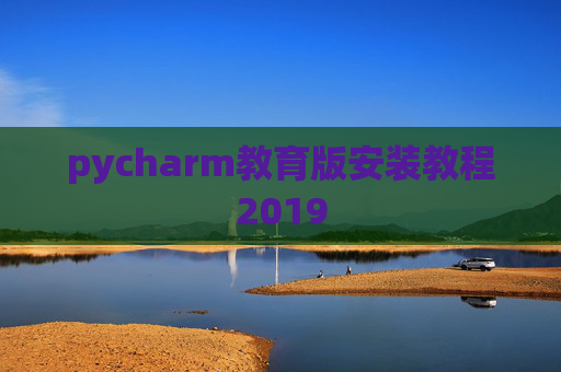 pycharm教育版安装教程2019 pycharm教育版安装教程2019