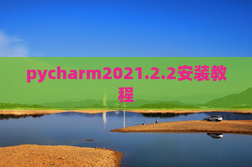 pycharm2021.2.2安装教程 pycharm2021.2.2安装教程