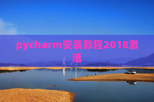 pycharm安装教程2018激活 pycharm安装教程2018激活